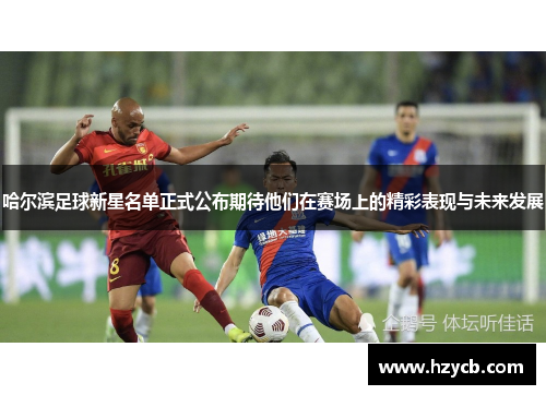 哈尔滨足球新星名单正式公布期待他们在赛场上的精彩表现与未来发展