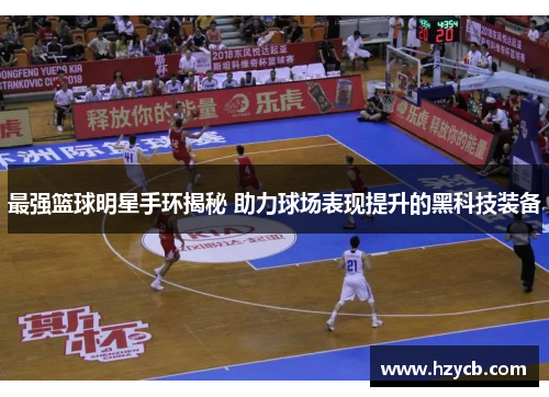 最强篮球明星手环揭秘 助力球场表现提升的黑科技装备