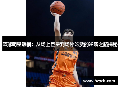 篮球明星饭桶：从场上巨星到场外吃货的逆袭之路揭秘