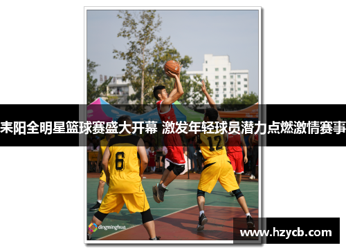 耒阳全明星篮球赛盛大开幕 激发年轻球员潜力点燃激情赛事